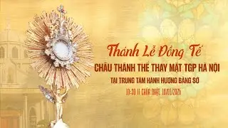 TRỰC TIẾP: Thánh Lễ đồng tế Chầu Thánh Thể thay mặt TGP Hà Nội, 18/01/2026