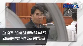 TV PATROL: Ex-sen. Revilla dinala na sa Sandiganbayan 3rd Division