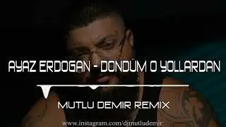 Ayaz Erdoğan - Döndüm o Yollardan (Mutlu Demir Remix)