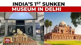 One-Of-A-Kind: Delhi's First 'Sunken' Museum Opens At Humayun's Tomb | India Today Exclusive