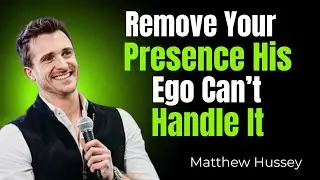 Remove Your Presence — His Ego Can’t Handle It” | Matthew Hussey