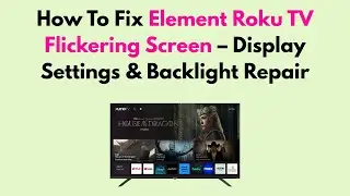 How To Fix Element Roku TV Flickering Screen &ndash; Display Settings & Backlight Repair