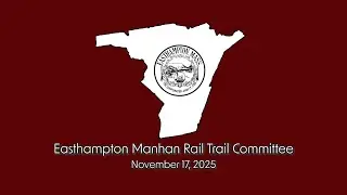 Easthampton Manhan Rail Trail Committee 11/17/25