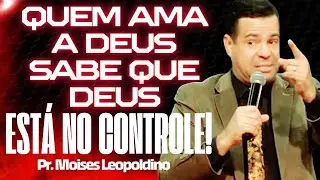 QUEM AMA A DEUS, SABE QUE DEUS ESTÁ NO CONTROLE I Pr. Moises Leopoldino