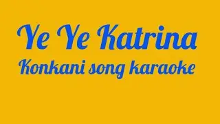 Ye Ye Katrina - Konkani  Song Karaoke