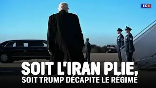Soit l'Iran plie, soit Trump d&eacute;capite le r&eacute;gime｜LCI