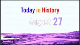 AUGUST 27 - Today in History