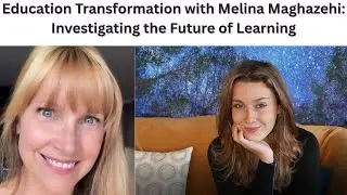 Education Transformation with Melina Maghazehi: Investigating the Future of Learning