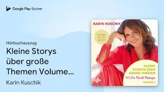 &bdquo;Kleine Storys &uuml;ber gro&szlig;e Themen Volume 2: 111&hellip;&ldquo; von Karin Kuschik&nbsp;&middot; H&ouml;rbuchauszug