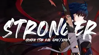 Honkai Star Rail || Stronger || GMV/AMV