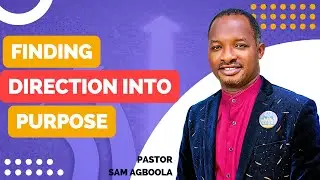 FINDING DIRECTION INTO PURPOSE || SAM AGBOOLA
