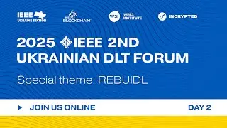 2025 IEEE 2nd Ukrainian DLT Forum (UADLTF): reBUIDL (Day 2/3)