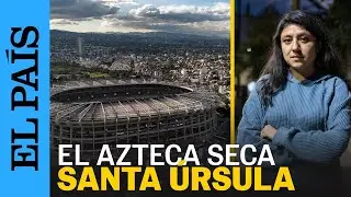 MUNDIAL 2026 | Los vecinos contra el Estadio Azteca | EL PA&Iacute;S
