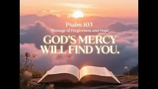 The Power of God&rsquo;s Mercy &ndash; A Message That Will Change Your Life | Psalm 103 | God&rsquo;s Love Never Fails