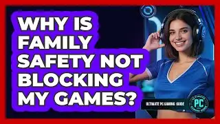 Why Is Family Safety Not Blocking My Games?