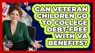Can Veteran Children Go To College Debt-free With VA Benefits? - Veteran Community Guide