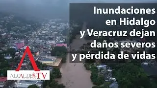 Floods in Hidalgo and Veracruz leave severe damage and loss of life