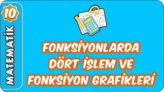 Fonksiyonlarda Dört İşlem ve Fonksiyon Grafikleri | 10.Sınıf Matematik