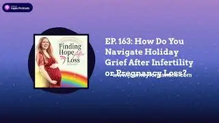 Finding Hope After Loss | Hope in Infertility and Pregnancy Loss - EP. 163: How Do You Navigate...