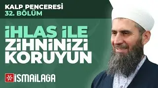 Kalp Penceresi – 32: İhlâs ile Zihninizi Koruyun– Ahmet Furkan Kara Hoca Efendi