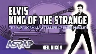 Elvis: King of the Strange | Neil Nixon | ASSAP Webinar