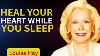 Louise Hay.Heal Your Heart While You Sleep | Deep Emotional Healing at Night