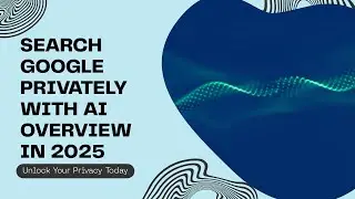 How to Search Google Privately with AI Overview 2025