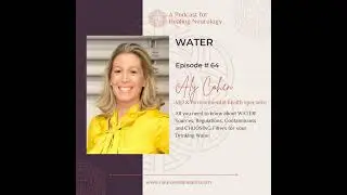 #64 Aly Cohen, MD: All you need to know about WATER! Sources, Regulations, Contaminants and Choos...