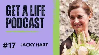Get A Life Podcast Ep. 17 with guest Jacky Hart