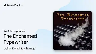 The Enchanted Typewriter by John Kendrick Bangs &middot; Audiobook preview