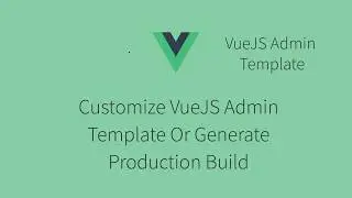 How Customize Free VueJS Admin Template Or Generate Production Build In 5 Minutes