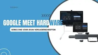 Vind de perfecte Google Meet Hardware: Series One voor jouw vergaderbehoeften