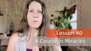 A Course in Miracles - Introduction to Reason and Perception & Lesson 40