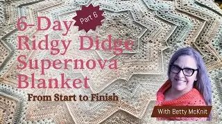 Crochet a 6-Day Ridgy Didge Supernova Blanket with Betty McKnit from Start to Finish - Day 6