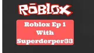 Roblox ep 1 w/superderper33