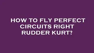 How to fly perfect circuits right rudder kurt?