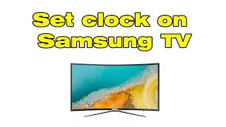 How to set clock on Samsung Smart TV (Set time on Samsung TV)