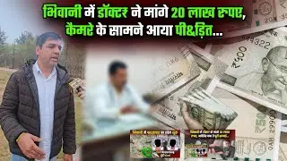 भिवानी में डॉक्ट₹ ने मांगे 20 लाख रुपए, कैमरे के सामने आया पी&ड़ित... #bhiwani