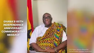 Ghana 65th Independence Anniversary Message from H.E Papa Owusu Ankomah - 6th March 2022