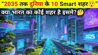 2035 तक ये होंगी दुनिया की 10 सबसे स्मार्ट सिटीज़ 🌆 | Future Smart Cities 