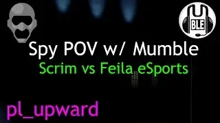 Scrim vs Feila eSports | Spy POV w/ Mumble | pl_upward