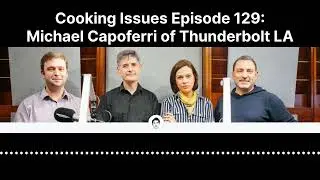 Cooking Issues Episode 129 | Michael Capoferri of Thunderbolt LA