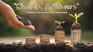 “Stewards, Not Owners” A Biblical Call to Financial Faithfulness