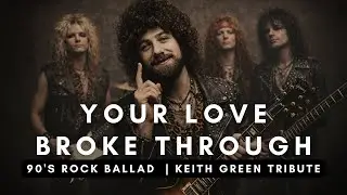 Your Love Broke Through - Keith Green Tribute (90's Rock Ballad)