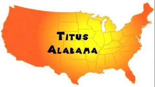 How to Say or Pronounce USA Cities &mdash; Titus, Alabama