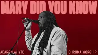 Mary Did You Know (Live) - Chroma Worship | Ft. Aearon Whyte