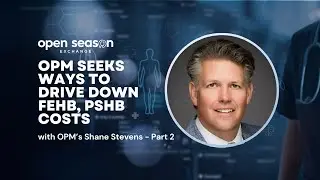 2026 Open Season Exchange: OPM&rsquo;s Shane Stevens on big-picture plans for FEHB, PSHB - Part 2