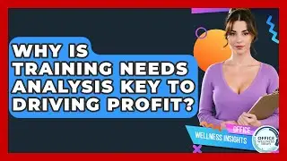 Why Is Training Needs Analysis Key To Driving Profit? - Office Wellness Insights