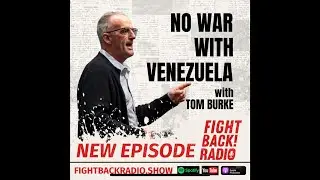 Ep. 91 - No War With Venezuela with Tom Burke