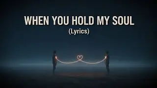When You Hold My Soul ❤️ | Romantic Love Song (Lyrics) | Cinematic Ballad